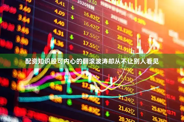 配资知识股可内心的翻滚波涛却从不让别人看见