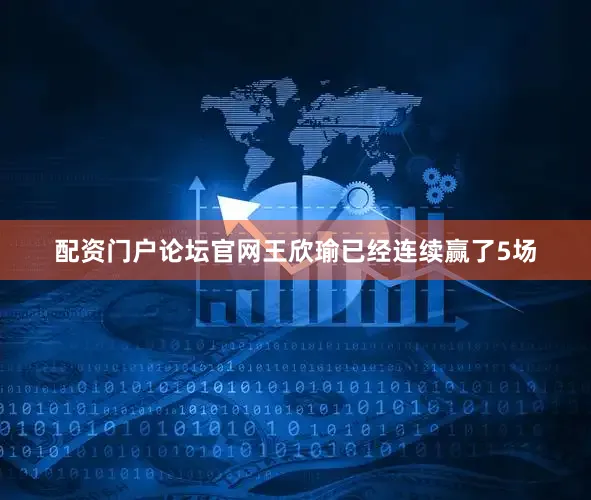 配资门户论坛官网王欣瑜已经连续赢了5场