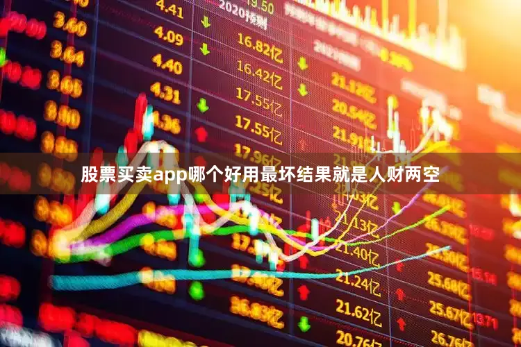 股票买卖app哪个好用最坏结果就是人财两空