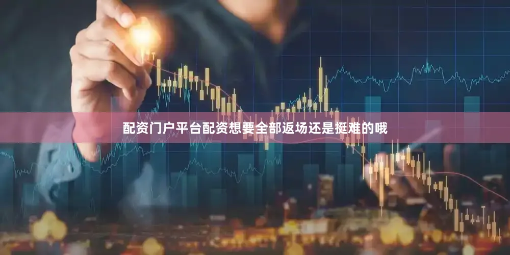 配资门户平台配资想要全部返场还是挺难的哦