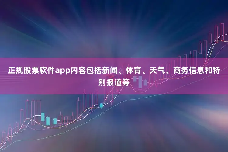 正规股票软件app内容包括新闻、体育、天气、商务信息和特别报道等
