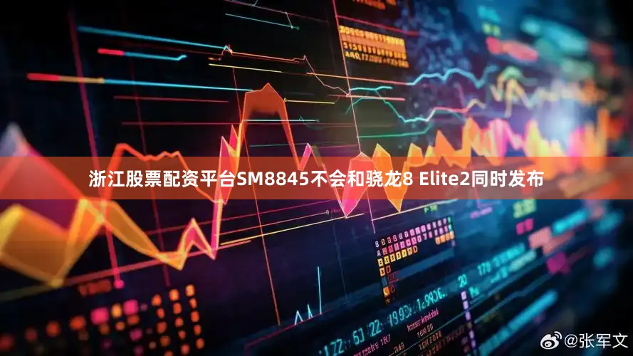 浙江股票配资平台SM8845不会和骁龙8 Elite2同时发布
