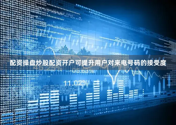 配资操盘炒股配资开户可提升用户对来电号码的接受度
