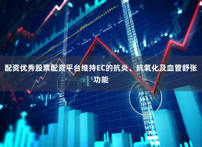 配资优秀股票配资平台维持EC的抗炎、抗氧化及血管舒张功能