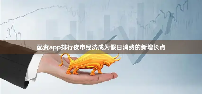 配资app排行夜市经济成为假日消费的新增长点