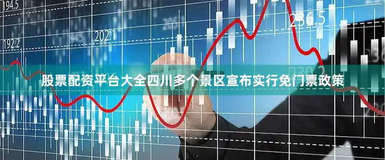 股票配资平台大全四川多个景区宣布实行免门票政策
