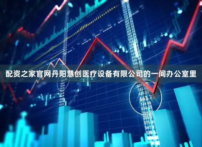 配资之家官网丹阳慧创医疗设备有限公司的一间办公室里